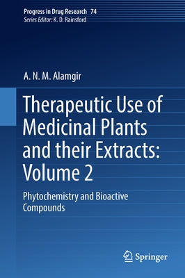 Therapeutic Use of Medicinal Plants and Their Extracts: Volume 2: Phytochemistry and Bioactive Compounds by Alamgir, A. N. M.