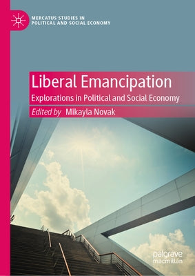 Liberal Emancipation: Explorations in Political and Social Economy by Novak, Mikayla