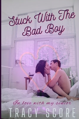 Stuck With The Bad Boy: In Love With My Senior (Teen Romance) by Score, Tracy