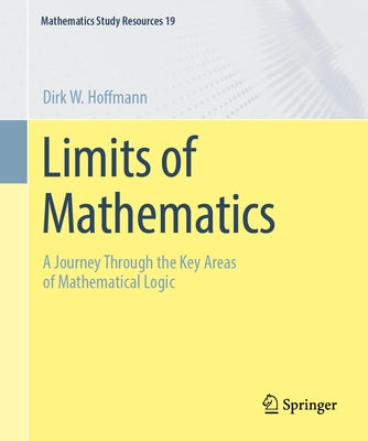 Limits of Mathematics: A Journey Through the Key Areas of Mathematical Logic by Hoffmann, Dirk W.