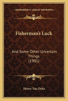 Fisherman's Luck: And Some Other Uncertain Things (1901) by Van Dyke, Henry