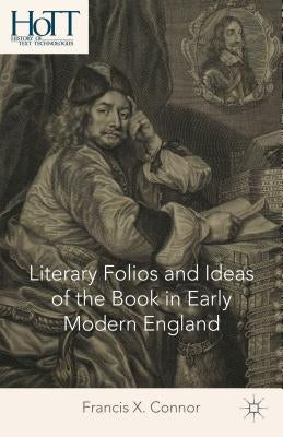 Literary Folios and Ideas of the Book in Early Modern England by Connor, F.