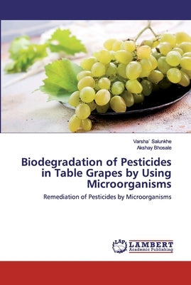 Biodegradation of Pesticides in Table Grapes by Using Microorganisms by Salunkhe, Varsha`