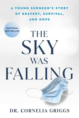 The Sky Was Falling: A Young Surgeon's Story of Bravery, Survival, and Hope by Griggs, Cornelia