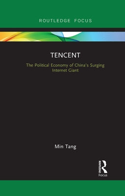 Tencent: The Political Economy of China's Surging Internet Giant by Tang, Min