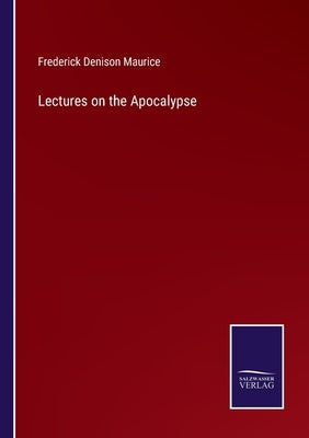 Lectures on the Apocalypse by Maurice, Frederick Denison