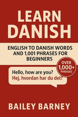 Learn Danish: English to Danish Words and 1,001 Phrases for Beginners by Barney, Bailey