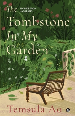 The Tombstone in My Garden Stories from Nagaland by Ao, Temsula