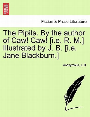 The Pipits. by the Author of Caw! Caw! [I.E. R. M.] Illustrated by J. B. [I.E. Jane Blackburn.] by Anonymous