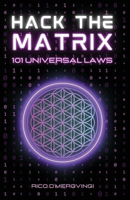 Hack the Matrix: 101 Universal Laws by D'Merovingi, Rico