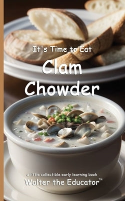It's Time to Eat Clam Chowder by Walter the Educator
