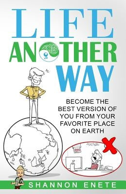 Life Another Way: Become the Best Version of You From Your Favorite Place on Earth by Enete, Shannon