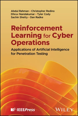 Reinforcement Learning for Cyber Operations: Applications of Artificial Intelligence for Penetration Testing by Rahman, Abdul
