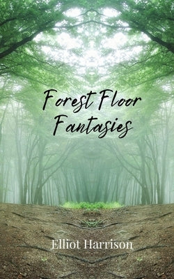 Forest Floor Fantasies by Harrison, Elliot