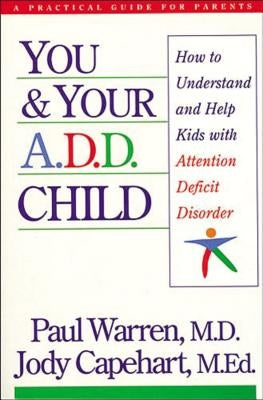 You and Your A.D.D. Child: How to Understand and Help Kids with Attention Deficit Disorder by Warren, Paul