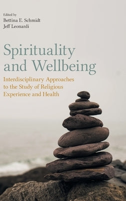 Spirituality and Wellbeing: Interdisciplinary Approaches to the Study of Religious Experience and Health by Leonardi, Jeff