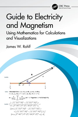 Guide to Electricity and Magnetism: Using Mathematica for Calculations and Visualizations by Rohlf, James W.