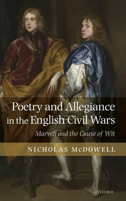 Poetry and Allegiance in the English Civil Wars: Marvell and the Cause of Wit by McDowell, Nicholas