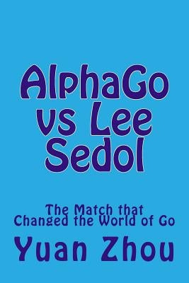 Alphago Vs Lee Sedol: The Match That Changed the World of Go by Cobb, William