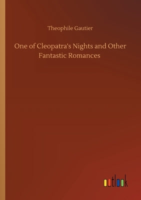One of Cleopatra's Nights and Other Fantastic Romances by Gautier, Theophile