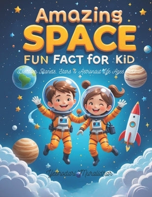 Amazing Space Fun Fact Book for Kids Discover Planets, Stars & Astronaut Life Ages 6-12: Blast off into a universe of fun with mind-blowing space fact by Muralidhar, Yeshodari