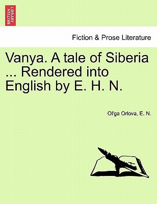 Vanya. a Tale of Siberia ... Rendered Into English by E. H. N. by Orlova, Ol'ga