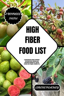 High Fiber Food List: A Comprehensive Guide to Revitalize Your Health with a Delicious and Nourishing Handbook for a Vibrant Lifestyle and a by Peachey, Lorene