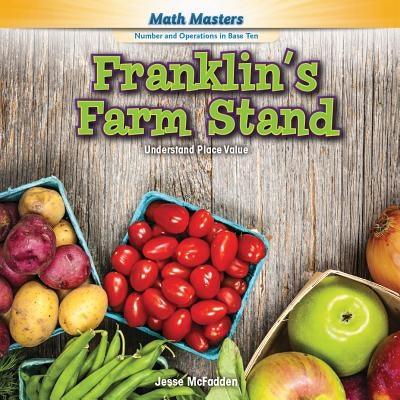 Franklin's Farm Stand: Understand Place Value by McFadden, Jesse