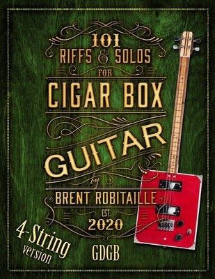 101 Riffs and Solos for 4-String Cigar Box Guitar: Essential Lessons for 4-String Slide Cigar Box Guitar by Robitaille, Brent C.