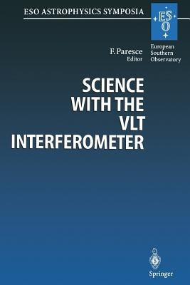 Science with the Vlt Interferometer: Proceedings of the Eso Workshop Held at Garching, Germany, 18-21 June 1996 by Paresce, Francesco