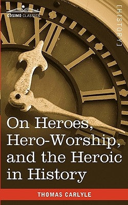 On Heroes, Hero-Worship, and the Heroic in History by Carlyle, Thomas