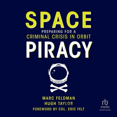 Space Piracy: Preparing for a Criminal Crisis in Orbit by Taylor, Hugh