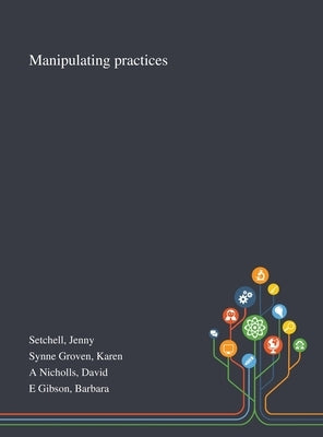 Manipulating Practices by Setchell, Jenny