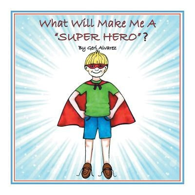 What Will Make Me a Super Hero? by Alvarez, Geri