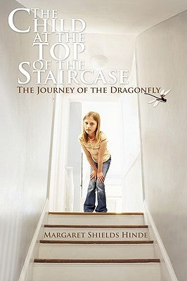 The Child at the Top of the Staircase: The Journey of the Dragonfly by Hinde, Margaret Shields