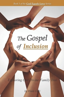 The Gospel of Inclusion: Exploring Our Divine Family Tree by Galt, Wade