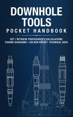 Downhole Tools Pocket Handbook: Run Procedures, Retrieval Steps, Calculations, Fishing Diagrams & Golden Rules by Manuals Co, Oilfield