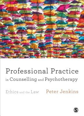 Professional Practice in Counselling and Psychotherapy: Ethics and the Law by Jenkins, Peter