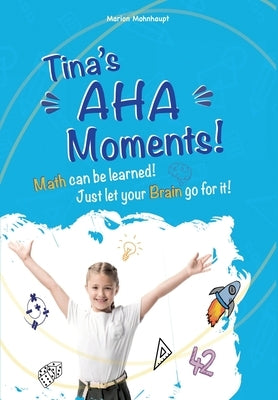 Tina's Aha Moments!: Math can be learned. Just let your brain go for it! by Mohnhaupt, Marion