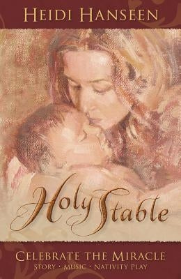 Holy Stable: Celebrate the Miracle [With Script and CD (Audio)] by Hanseen, Heidi
