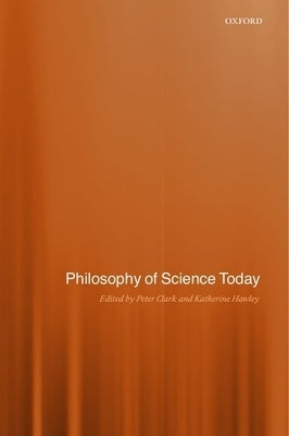 Philosophy of Science Today by Clark, Peter