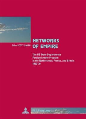 Networks of Empire: The Us State Department's Foreign Leader Program in the Netherlands, France, and Britain 1950-70 by Winand, Pascaline