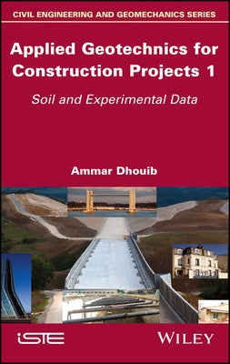 Applied Geotechnics for Construction Projects, Volume 1: Soil and Experimental Data by Dhouib, Ammar
