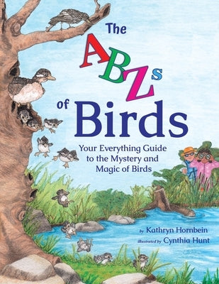 The ABZs of Birds: Your Everything Guide to the Mystery and Magic of Birds by Hornbein, Kathryn I.