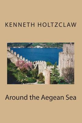 Around the Aegean Sea by Holtzclaw Bsci, Kenneth M.