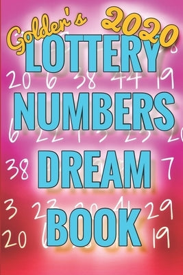 2020 Lottery Numbers Dream Book: Code Your Dreams Into Lotto Numbers You Can Use (USA, UK, EUROPE, Canada, Aus) by Golder
