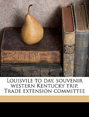 Louisvile to Day, Souvenir Western Kentucky Trip, Trade Extension Committee by Louisville Kentucky Commercial Club
