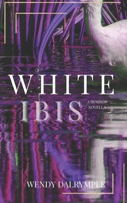 White Ibis: A Horror Novella by Dalrymple, Wendy