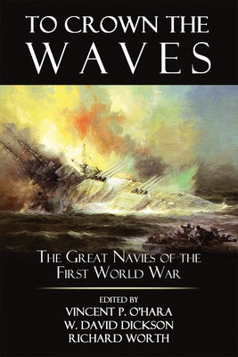 To Crown the Waves: The Great Navies of the First World War by O'Hara, Vincent