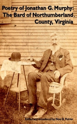 Poetry of Jonathan G. Murphy: The Bard of Northumberland County, Virginia by Poirier, Noel